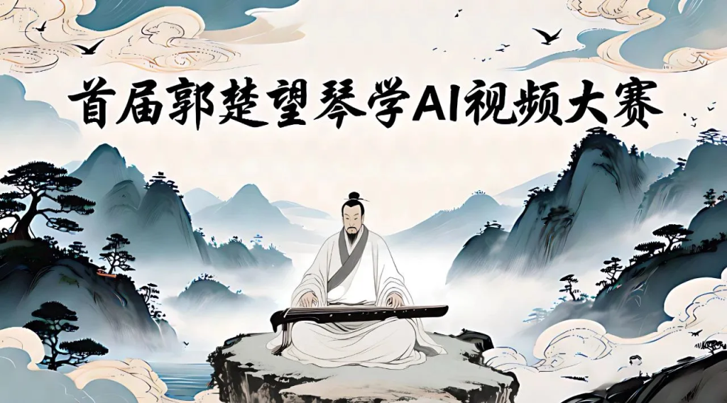 图片[1]-AIGC大赛：首届郭楚望琴学AI视频大赛来了！用AI讲述古琴文化故事-设擂台-设计比赛信息平台|赛事征集·赛程查询·比赛资讯