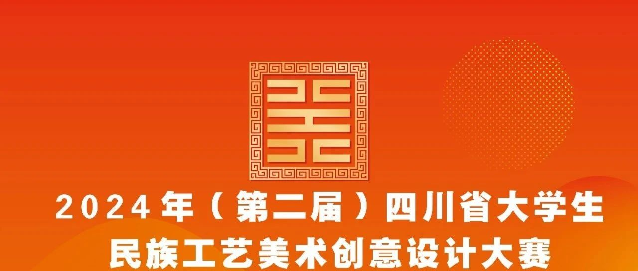 图片[1]-2024年（第二届）四川省大学生民族工艺美术创意设计大赛-设擂台-设计比赛信息平台|赛事征集·赛程查询·比赛资讯