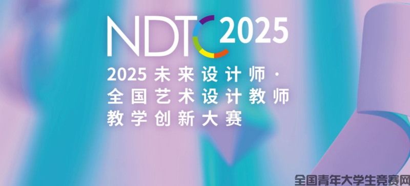 2025未来设计师·全国艺术设计教师教学创新大赛(NDTC)-设擂台-设计比赛信息平台|赛事征集·赛程查询·比赛资讯