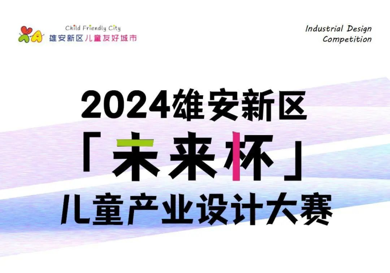 2024雄安新区“未来杯”儿童产业设计大赛-设擂台-设计比赛信息平台|赛事征集·赛程查询·比赛资讯